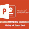 Làm video marketing nhanh chóng dễ dàng với Powerpoint