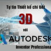 Tự tin thiết kế chi tiết 3D với Autodesk Inventor Professional