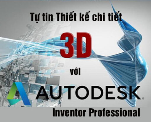 Tự tin thiết kế chi tiết 3D với Autodesk Inventor Professional